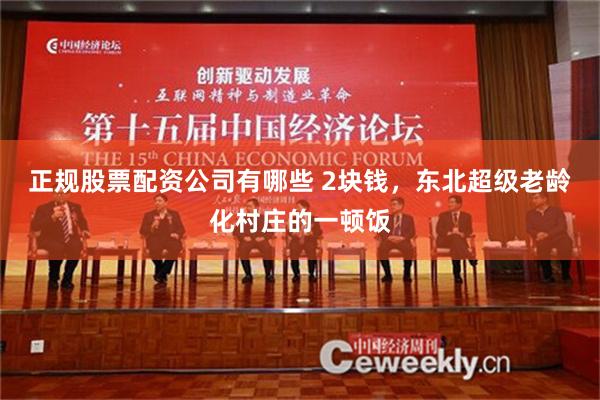 正规股票配资公司有哪些 2块钱，东北超级老龄化村庄的一顿饭