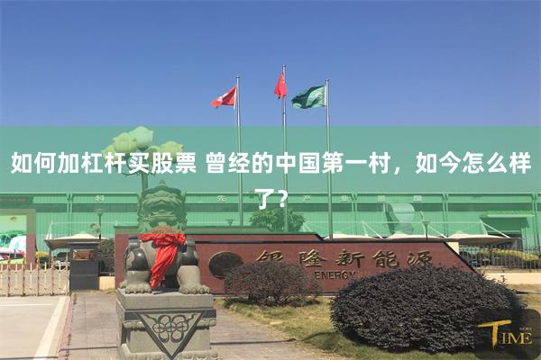 如何加杠杆买股票 曾经的中国第一村，如今怎么样了？