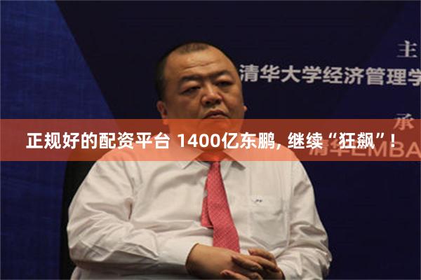 正规好的配资平台 1400亿东鹏, 继续“狂飙”!