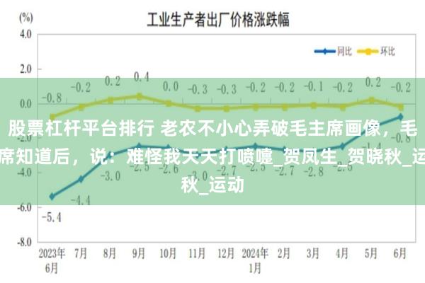 股票杠杆平台排行 老农不小心弄破毛主席画像，毛主席知道后，说：难怪我天天打喷嚏_贺凤生_贺晓秋_运动
