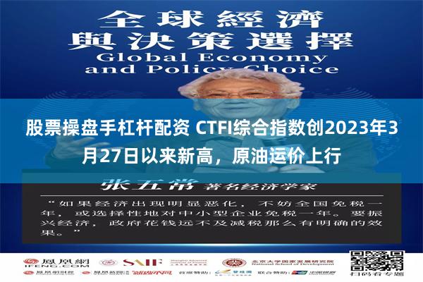 股票操盘手杠杆配资 CTFI综合指数创2023年3月27日以来新高，原油运价上行